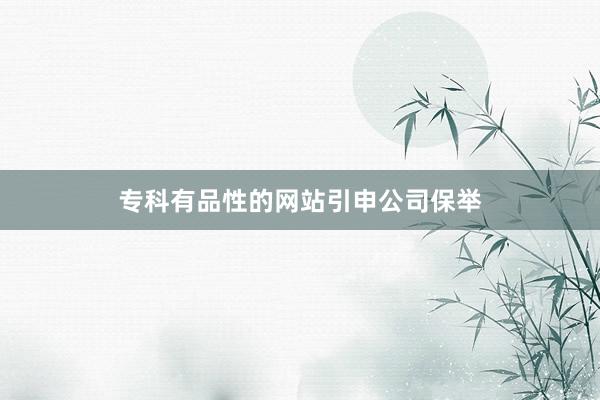 专科有品性的网站引申公司保举