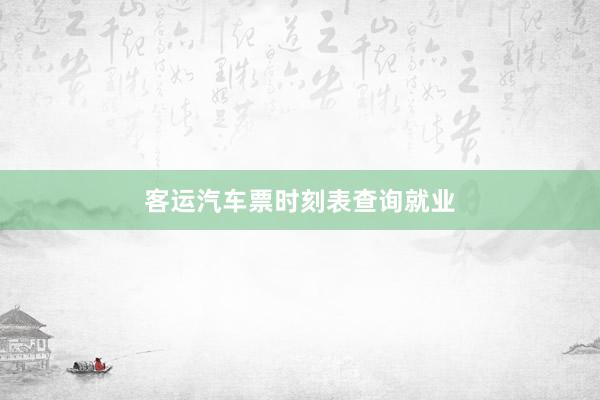 客运汽车票时刻表查询就业