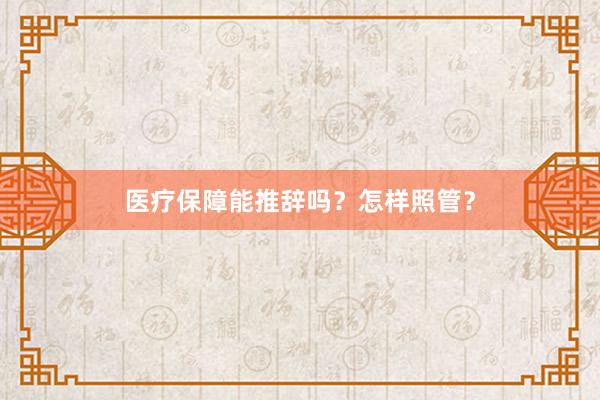医疗保障能推辞吗？怎样照管？